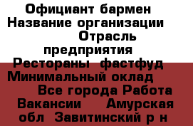 Официант-бармен › Название организации ­ VBGR › Отрасль предприятия ­ Рестораны, фастфуд › Минимальный оклад ­ 25 000 - Все города Работа » Вакансии   . Амурская обл.,Завитинский р-н